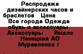 Распродажа дизайнерских часов и браслетов › Цена ­ 2 990 - Все города Одежда, обувь и аксессуары » Аксессуары   . Ямало-Ненецкий АО,Муравленко г.